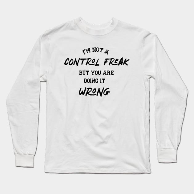 I AM NOT A CONTROL FREAK BUT YOU ARE DOING IIT WRONG Long Sleeve T-Shirt by Chichid_Clothes